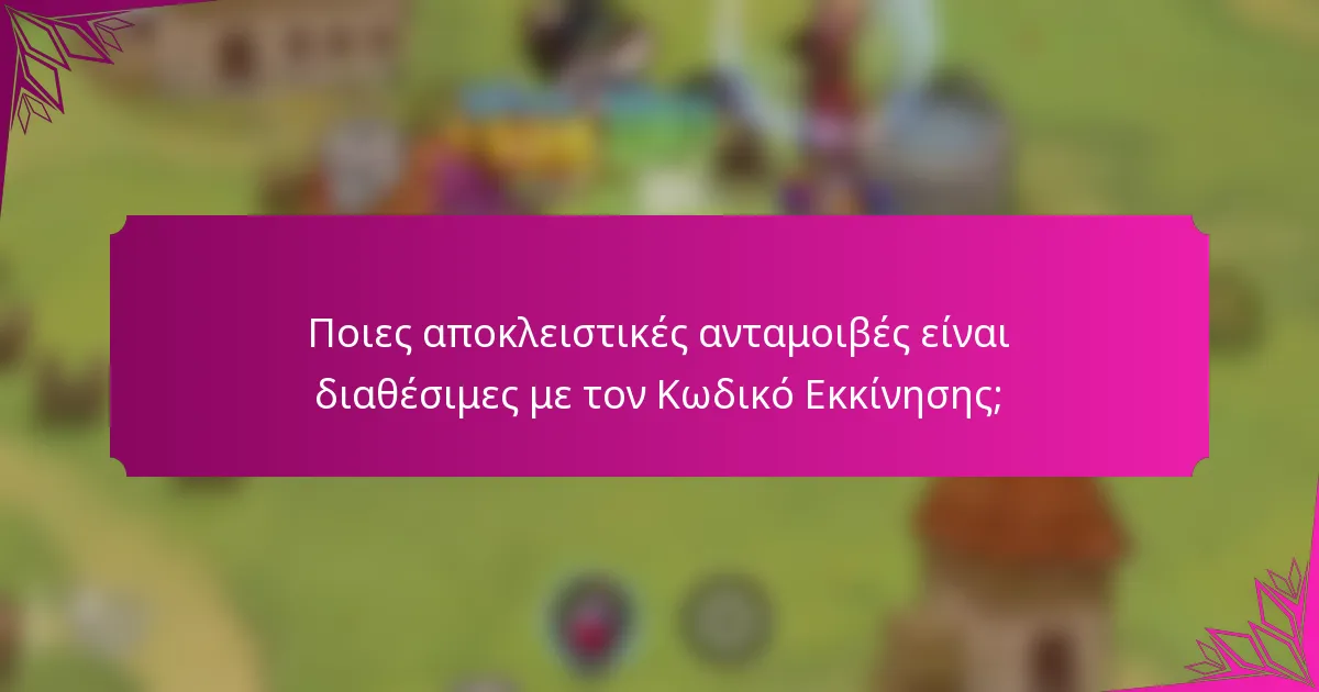 Ποιες αποκλειστικές ανταμοιβές είναι διαθέσιμες με τον Κωδικό Εκκίνησης;