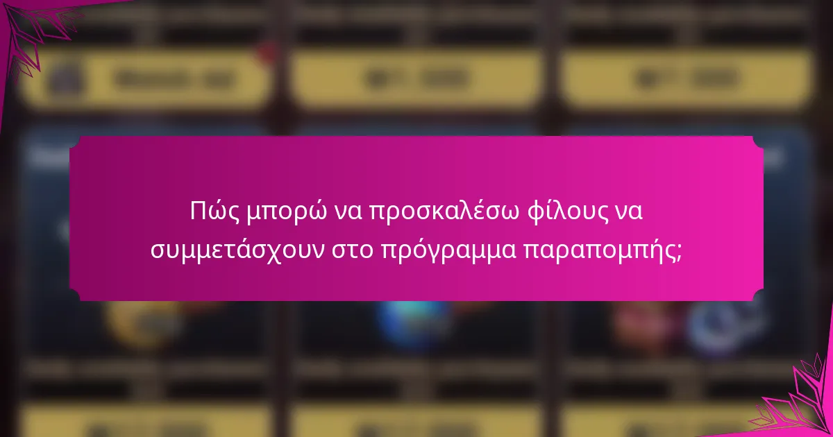 Πώς μπορώ να προσκαλέσω φίλους να συμμετάσχουν στο πρόγραμμα παραπομπής;